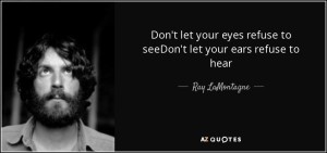 quote-don-t-let-your-eyes-refuse-to-seedon-t-let-your-ears-refuse-to-hear-ray-lamontagne-91-44-32